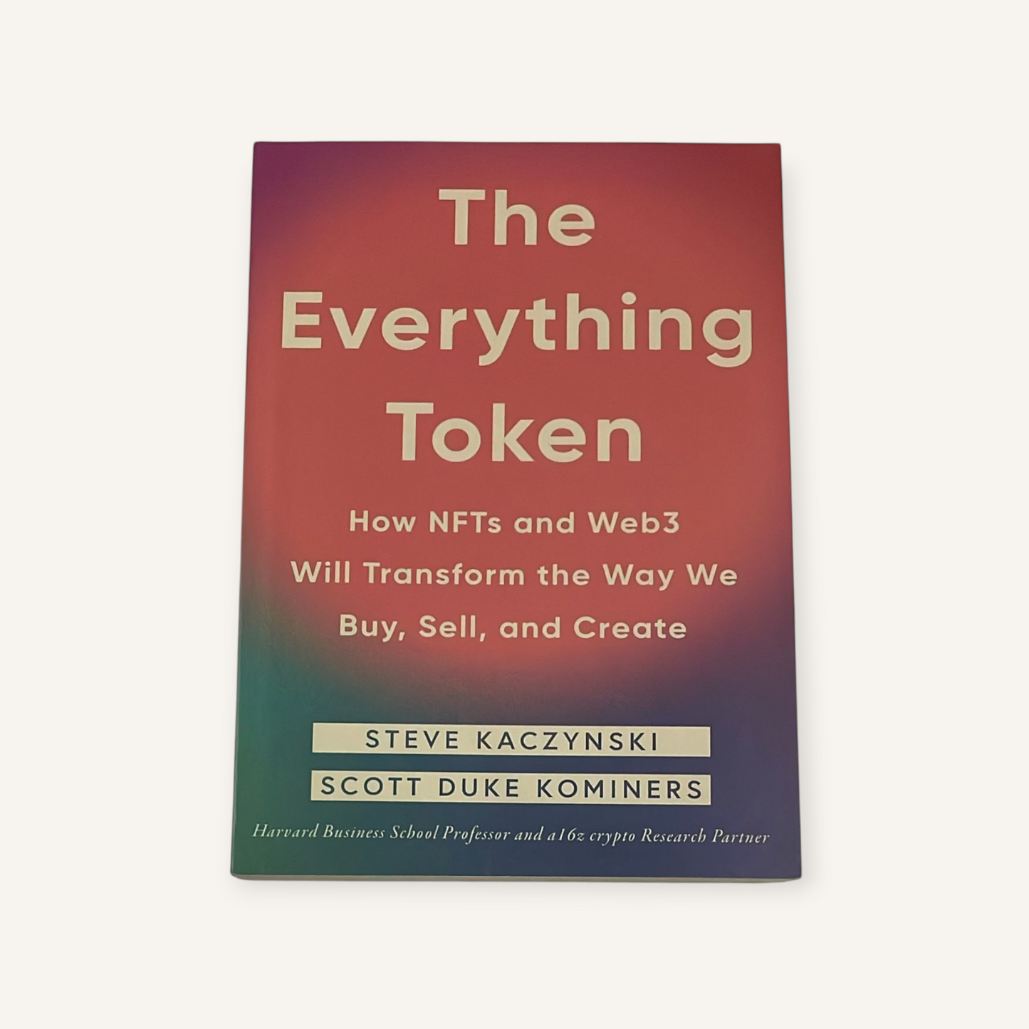 The Everything Token: How NFTs and Web3 Will Transform the Way We Buy, Sell, and Create Book by Scott Duke Kominers and Steve Kaczynski