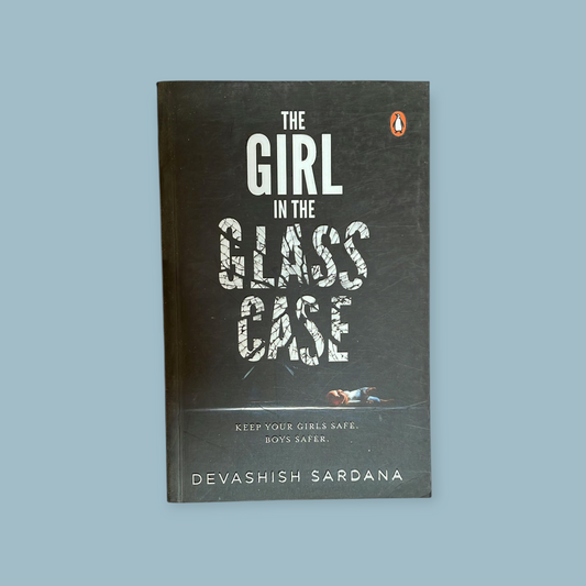 The Girl in the Glass Case: Keep Your Girls Safe. Boys Safer. Book by Devashish Sardana