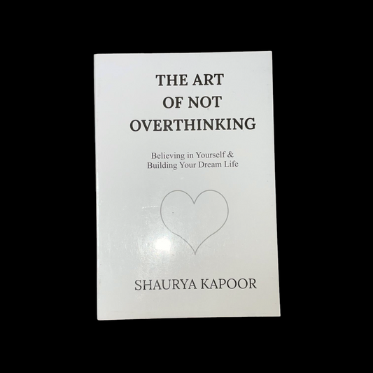 The Art of Not Overthinking: Believing in Yourself and Building Your Dream Life Book