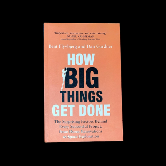 How Big Things Get Done: The Surprising Factors Behind Every Successful Project, from Home Renovations to Space Exploration Book by Bent Flyvbjerg and Dan Gardner