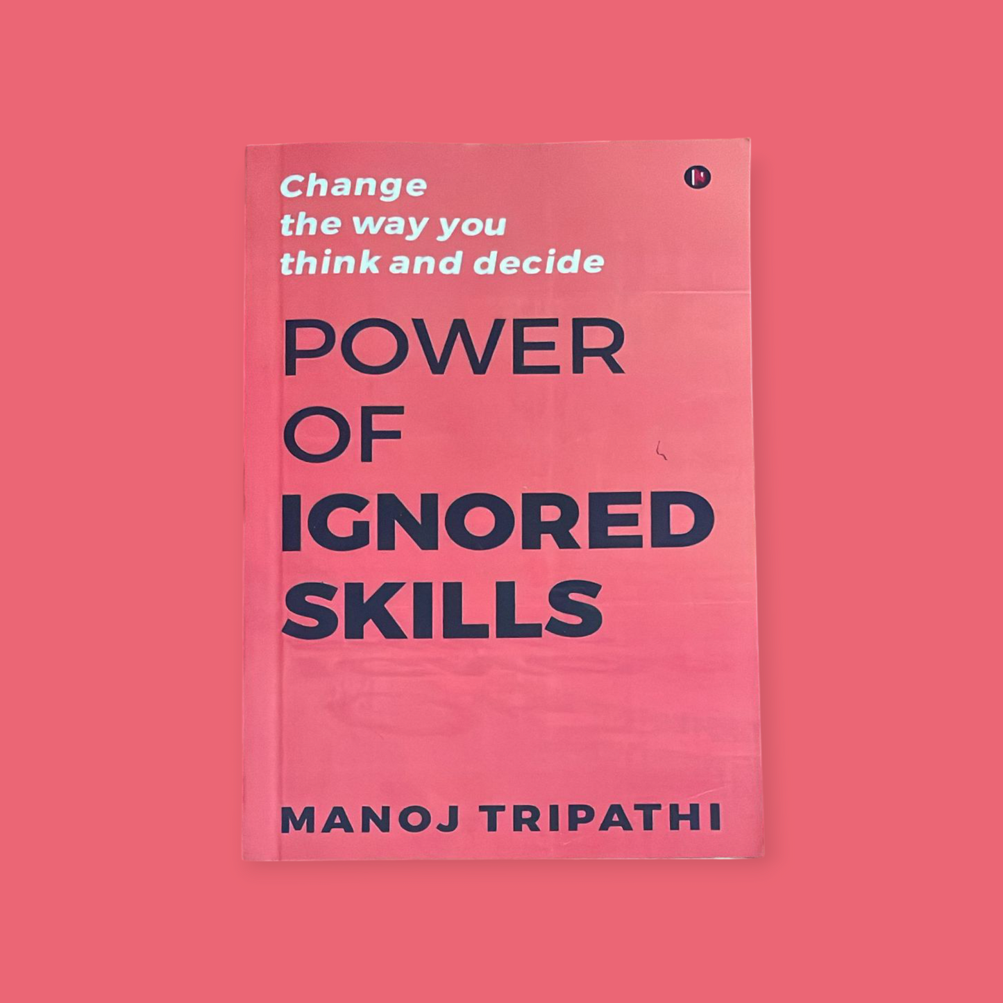 The Power of Ignored Skills: Change the Way You Think and Take Decisions Book by Manoj Tripathi