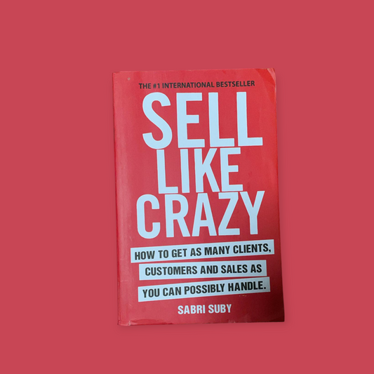 Sell Like Crazy: How to Get As Many Clients, Customers and Sales As You Can Possibly Handle Book by Sabri Suby