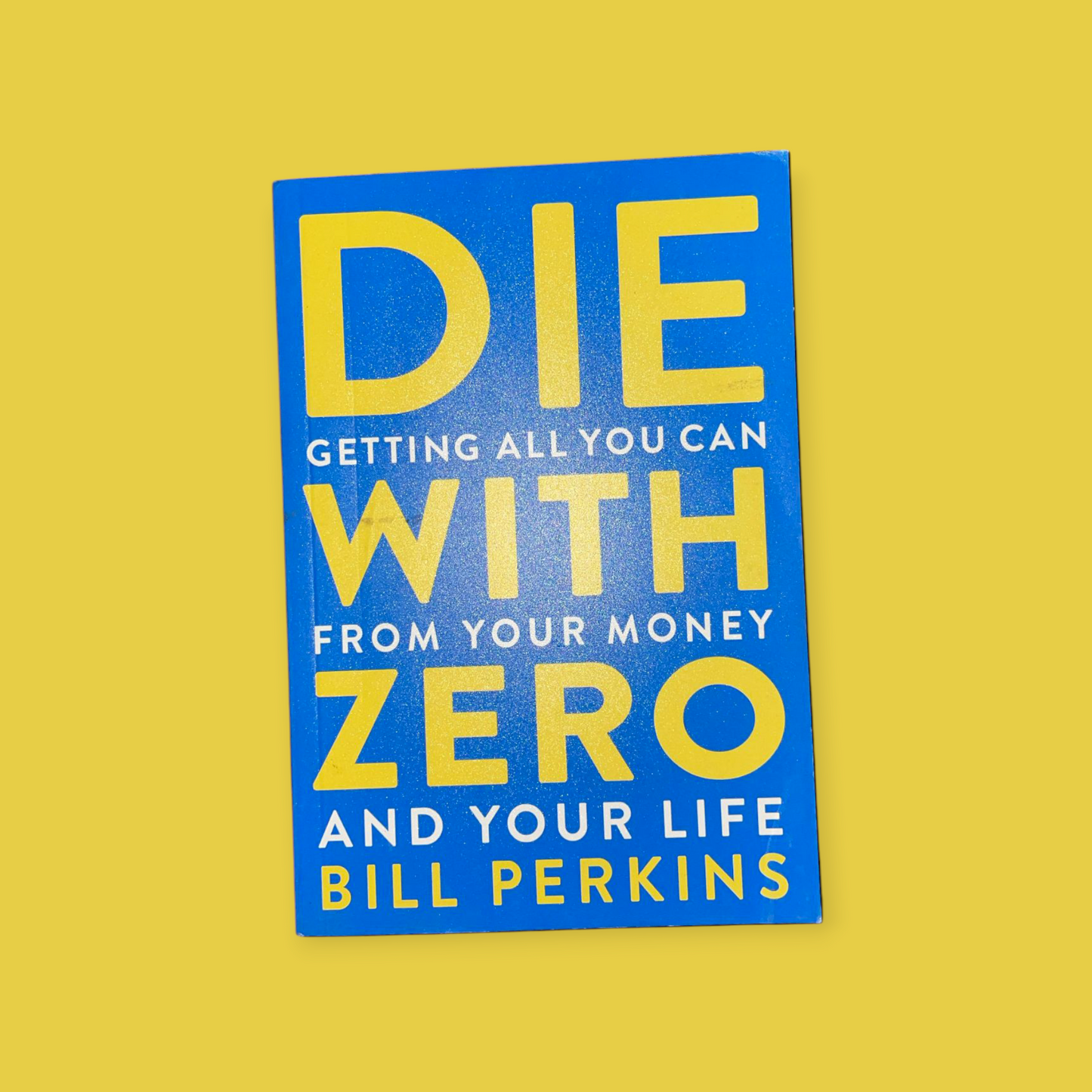 Die with Zero: Getting All You Can from Your Money and Your Life Book by Bill Perkins