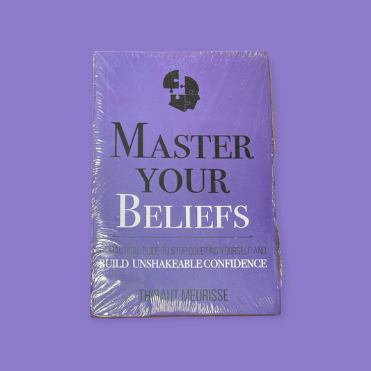 Master Your Beliefs: A Practical Guide to Stop Doubting Yourself and Build Unshakeable Confidence Book by Thibaut Meurisse