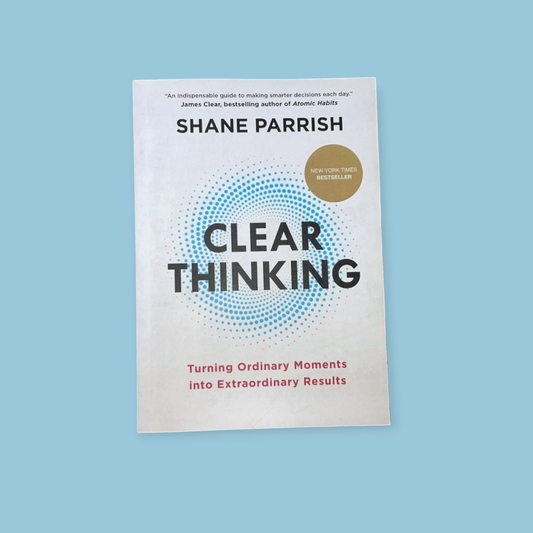 Clear Thinking: Turning Ordinary Moments Into Extraordinary Results Book by Shane Parrish